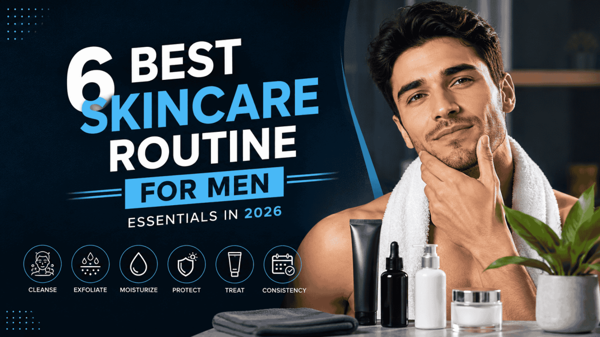6 Best Skincare Routine for Men Essentials in 2026